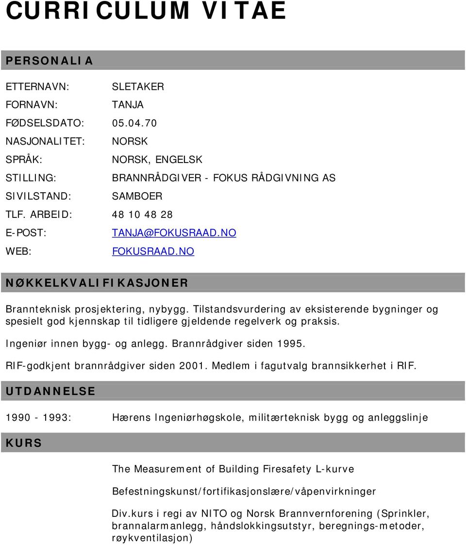 Tilstandsvurdering av eksisterende bygninger og spesielt god kjennskap til tidligere gjeldende regelverk og praksis. Ingeniør innen bygg- og anlegg. Brannrådgiver siden 1995.