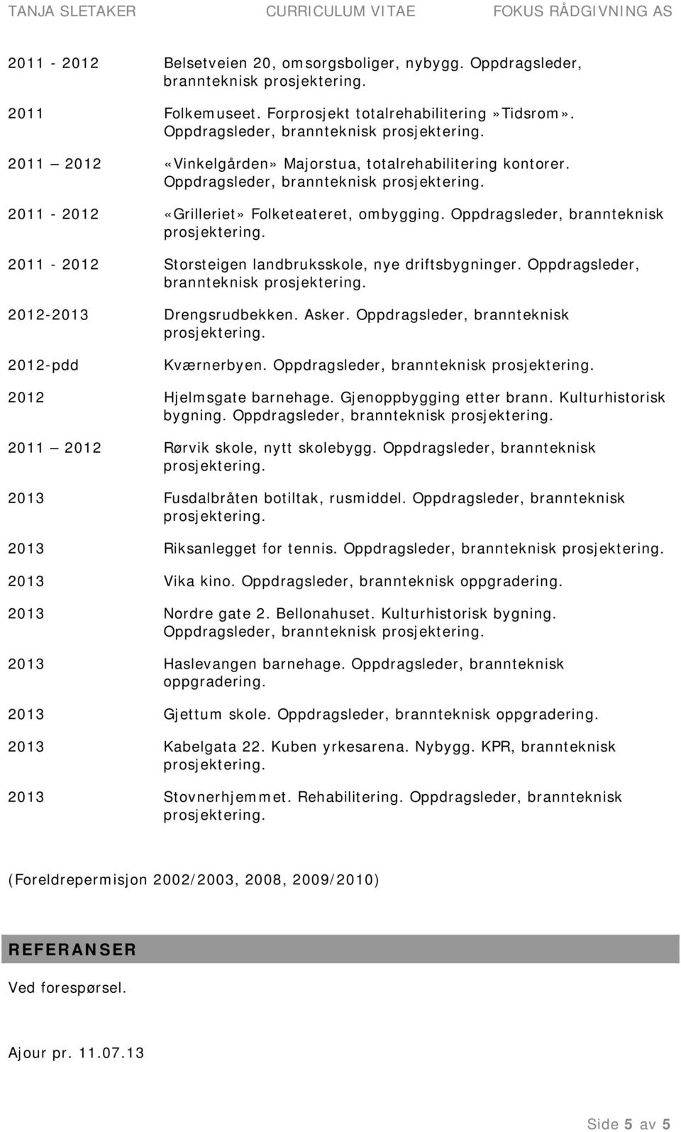 Oppdragsleder, brannteknisk 2011-2012 Storsteigen landbruksskole, nye driftsbygninger. Oppdragsleder, brannteknisk 2012-2013 Drengsrudbekken. Asker. Oppdragsleder, brannteknisk 2012-pdd Kværnerbyen.