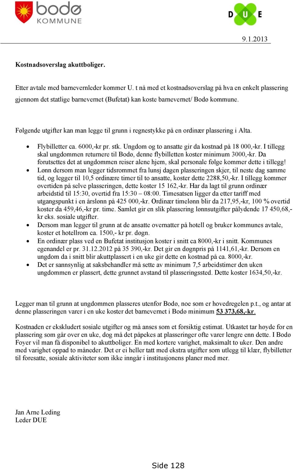 Følgende utgifter kan man legge til grunn i regnestykke på en ordinær plassering i Alta. Flybilletter ca. 6000,-kr pr. stk. Ungdom og to ansatte gir da kostnad på 18 000,-kr.