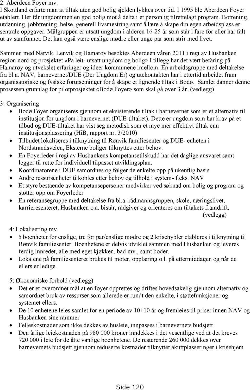 Botrening, utdanning, jobbtrening, helse, generell livsmestring samt å lære å skape din egen arbeidsplass er sentrale oppgaver.