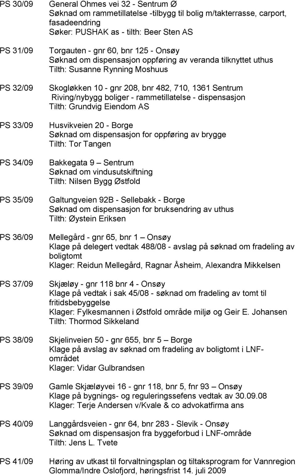 Moshuus Skogløkken 10 - gnr 208, bnr 482, 710, 1361 Sentrum Riving/nybygg boliger - rammetillatelse - dispensasjon Tilth: Grundvig Eiendom AS Husvikveien 20 - Borge Søknad om dispensasjon for