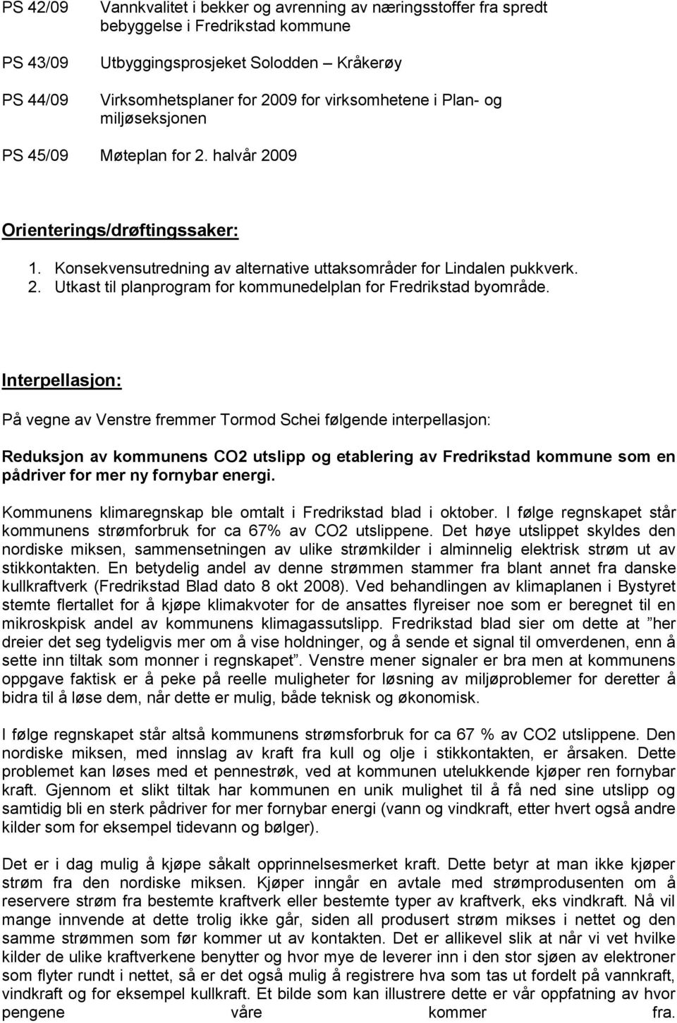 Interpellasjon: På vegne av Venstre fremmer Tormod Schei følgende interpellasjon: Reduksjon av kommunens CO2 utslipp og etablering av Fredrikstad kommune som en pådriver for mer ny fornybar energi.