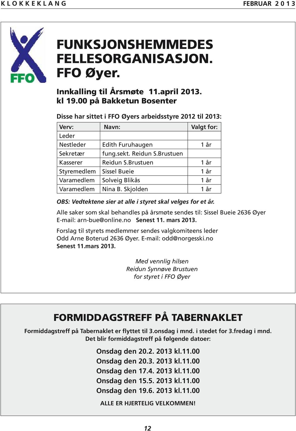 Brustuen 1 år Styremedlem Sissel Bueie 1 år Varamedlem Solveig Blikås 1 år Varamedlem Nina B. Skjolden 1 år OBS: Vedtektene sier at alle i styret skal velges for et år.