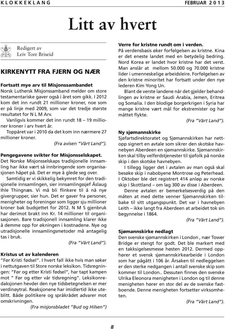 Toppåret var i 2010 da det kom inn nærmere 27 millioner kroner. (Fra avisen Vårt Land ). Pengegavene svikter for Misjonsselskapet.