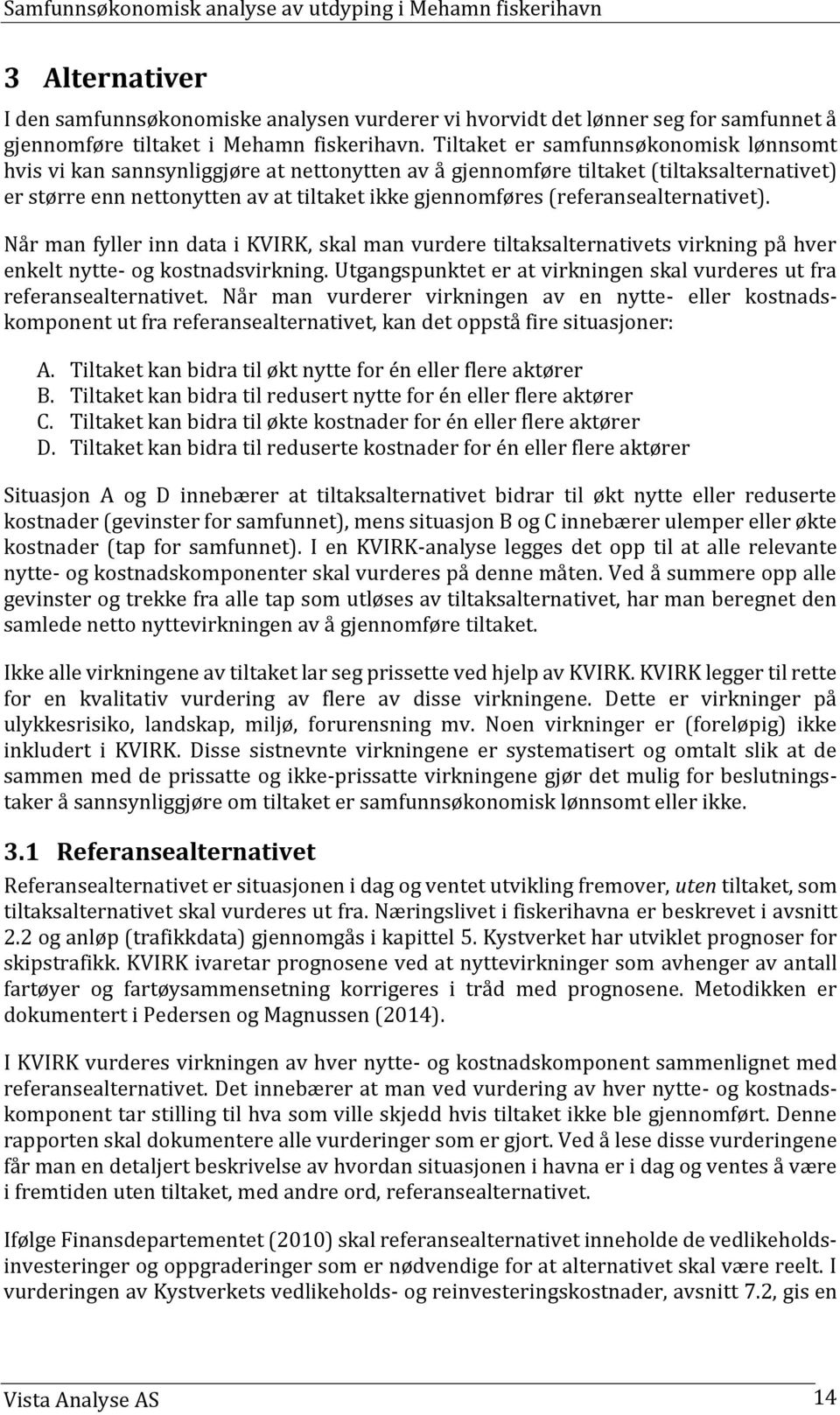 (referansealternativet). Når man fyller inn data i KVIRK, skal man vurdere tiltaksalternativets virkning på hver enkelt nytte- og kostnadsvirkning.