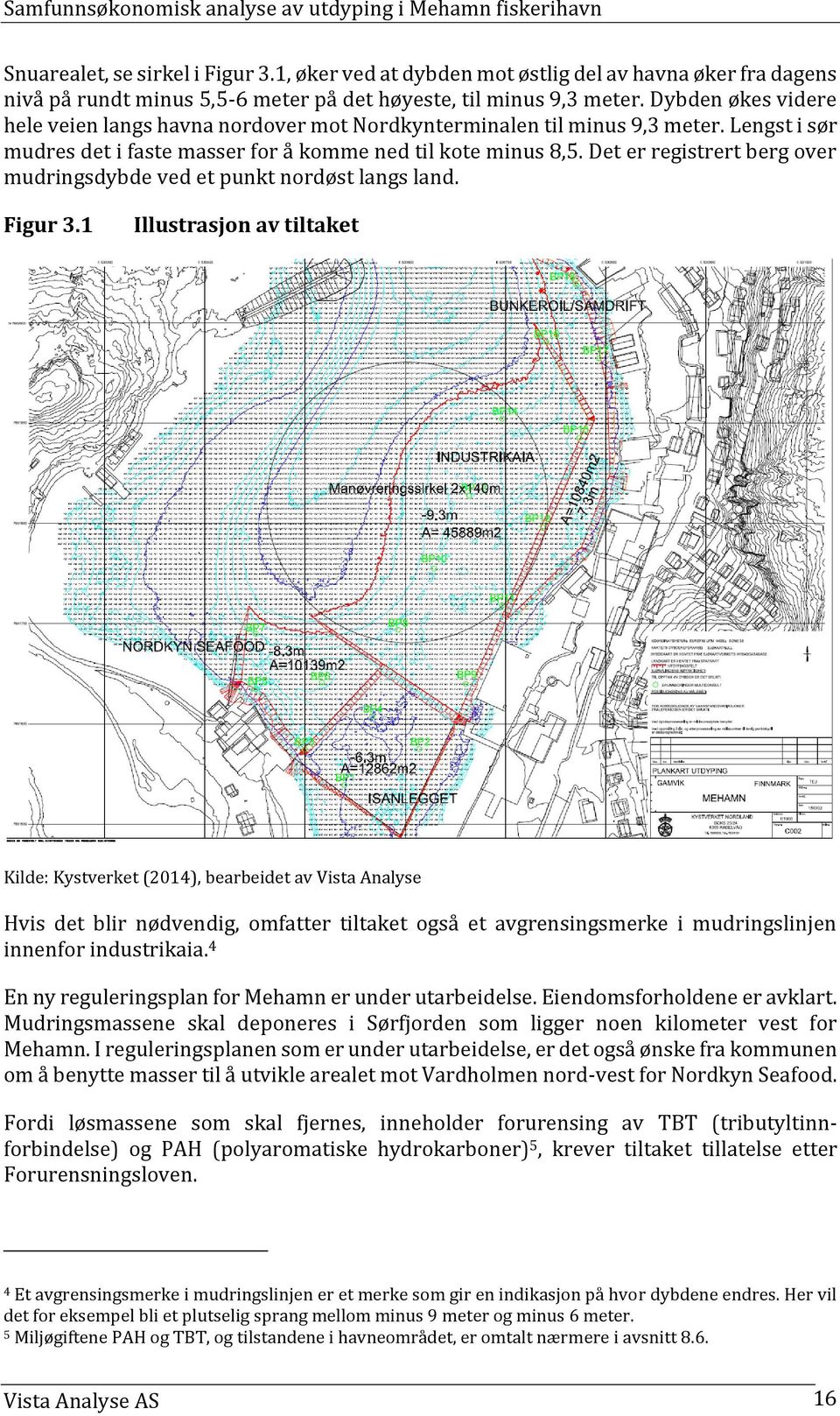 Det er registrert berg over mudringsdybde ved et punkt nordøst langs land. Figur 3.