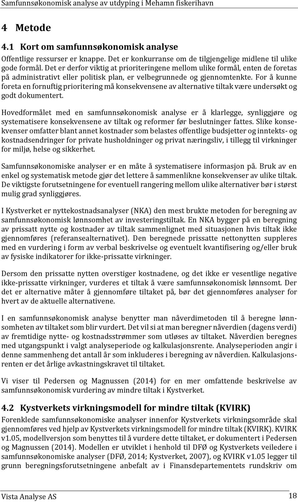 For å kunne foreta en fornuftig prioritering må konsekvensene av alternative tiltak være undersøkt og godt dokumentert.