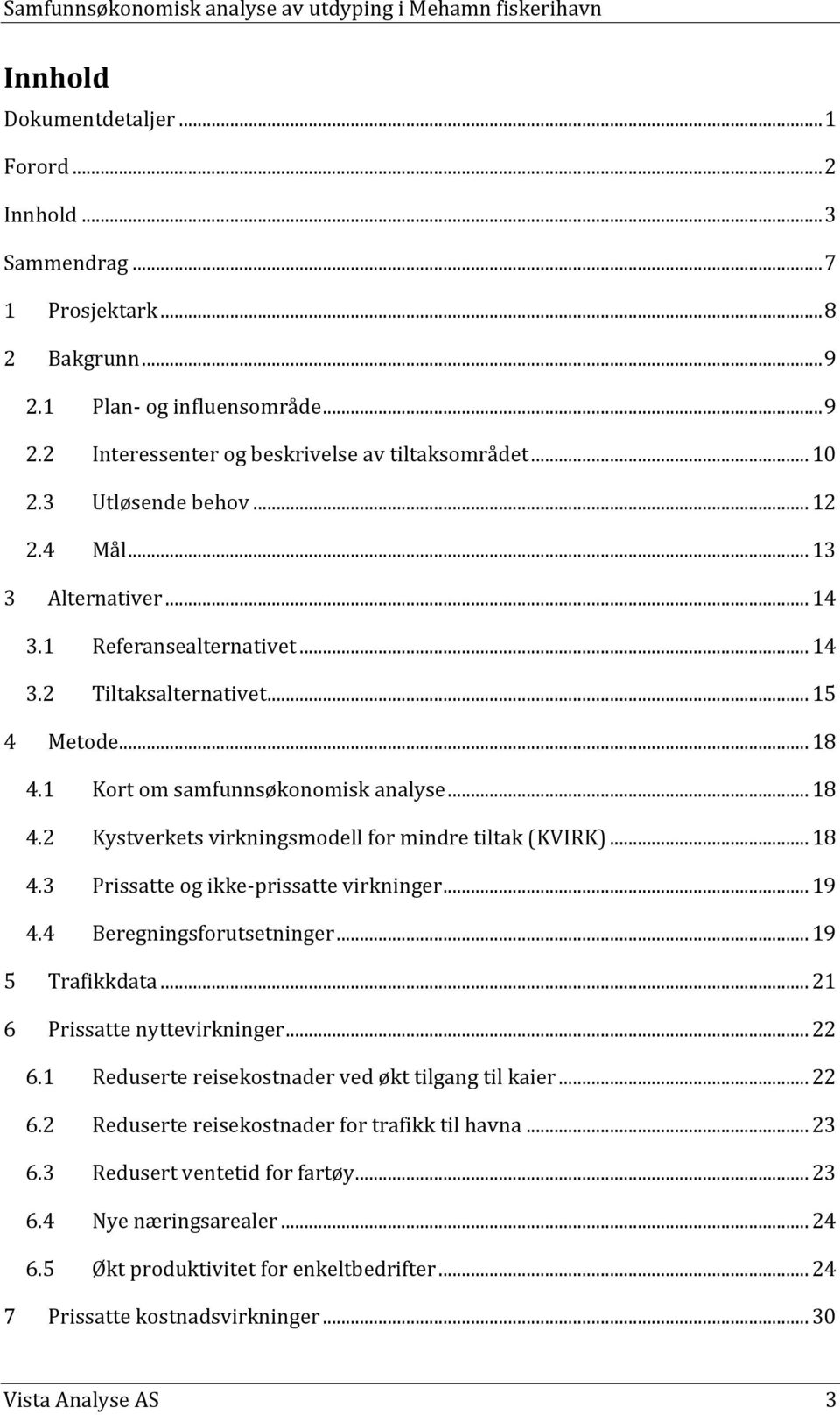 .. 18 4.3 Prissatte og ikke-prissatte virkninger... 19 4.4 Beregningsforutsetninger... 19 5 Trafikkdata... 21 6 Prissatte nyttevirkninger... 22 6.1 Reduserte reisekostnader ved økt tilgang til kaier.