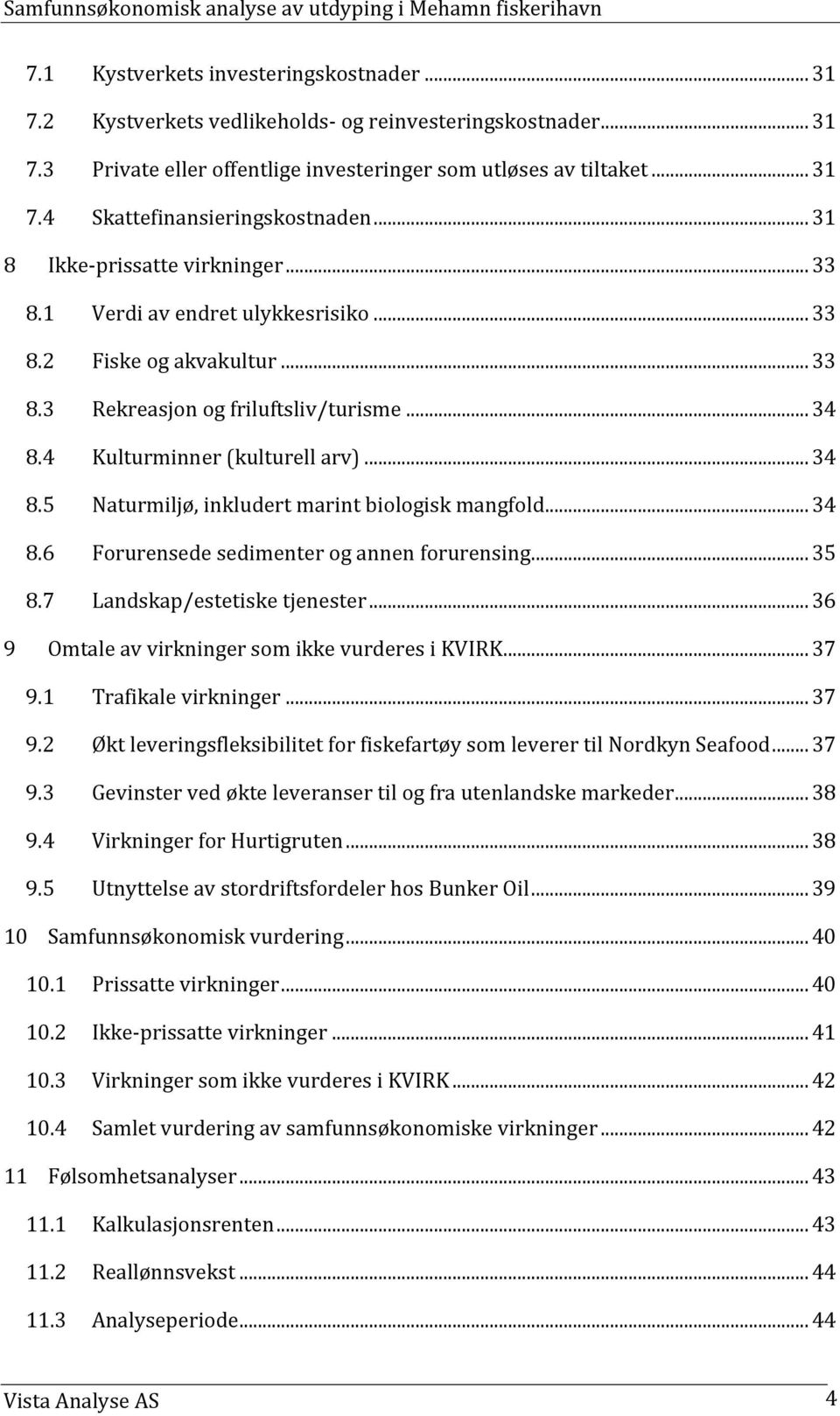 4 Kulturminner (kulturell arv)... 34 8.5 Naturmiljø, inkludert marint biologisk mangfold... 34 8.6 Forurensede sedimenter og annen forurensing... 35 8.7 Landskap/estetiske tjenester.