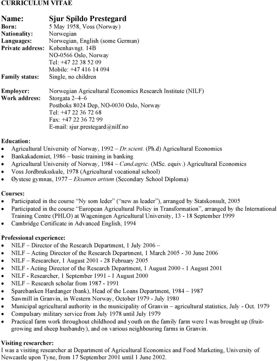 6 Postboks 8024 Dep, NO-0030 Oslo, Norway Tel: +47 22 36 72 68 Fax: +47 22 36 72 99 E-mail: sjur.prestegard@nilf.no Education: Agricultural University of Norway, 1992 Dr.scient. (Ph.