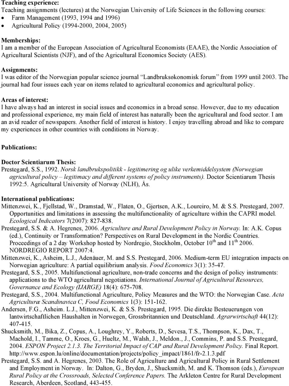 (AES). Assignments: I was editor of the Norwegian popular science journal Landbruksøkonomisk forum from 1999 until 2003.