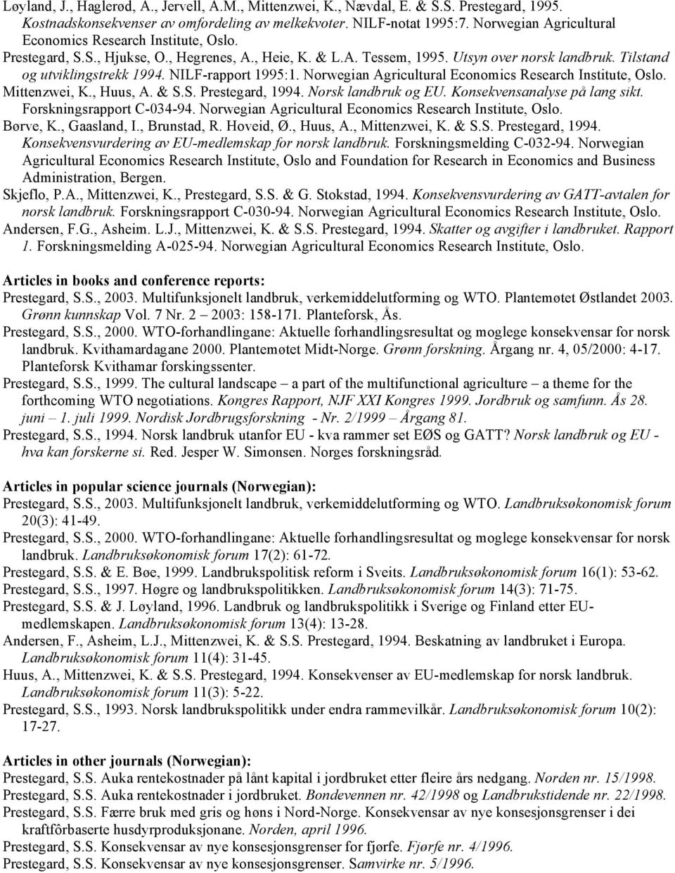 NILF-rapport 1995:1. Norwegian Agricultural Economics Research Institute, Oslo. Mittenzwei, K., Huus, A. & S.S. Prestegard, 1994. Norsk landbruk og EU. Konsekvensanalyse på lang sikt.