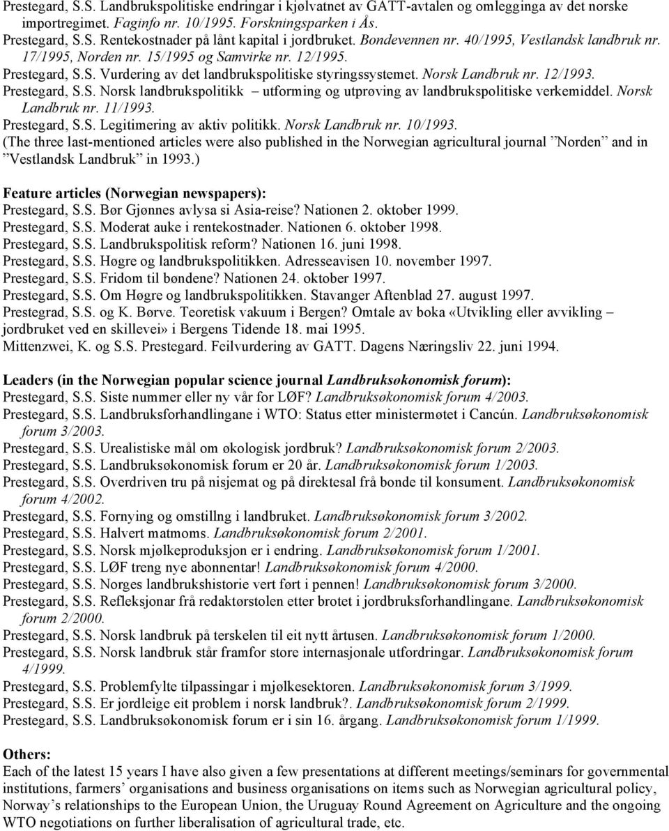 Prestegard, S.S. Norsk landbrukspolitikk utforming og utprøving av landbrukspolitiske verkemiddel. Norsk Landbruk nr. 11/1993. Prestegard, S.S. Legitimering av aktiv politikk. Norsk Landbruk nr. 10/1993.