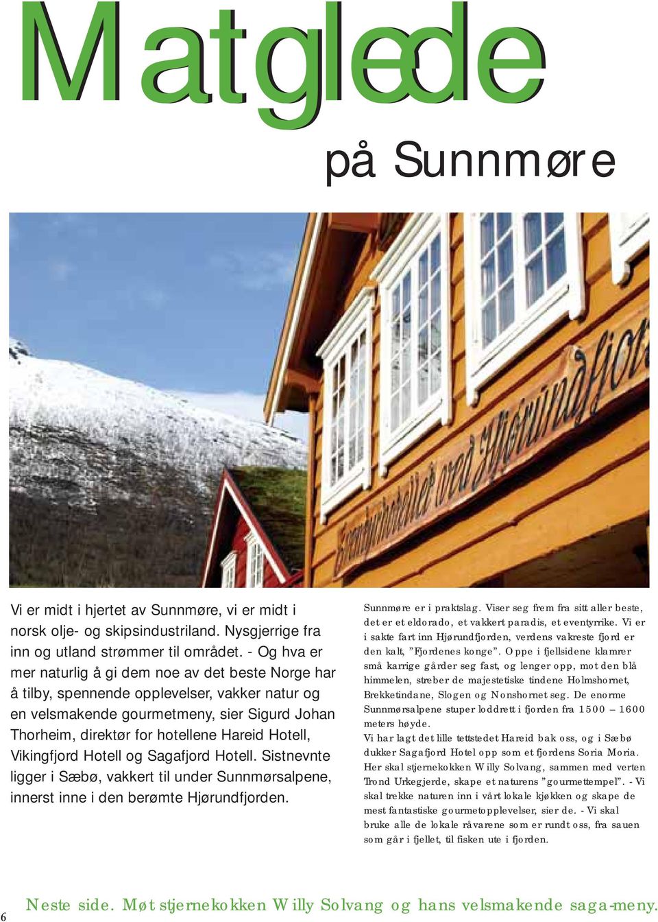 Hotell, Vikingfjord Hotell og Sagafjord Hotell. Sistnevnte ligger i Sæbø, vakkert til under Sunnmørsalpene, innerst inne i den berømte Hjørundfjorden. Sunnmøre er i praktslag.