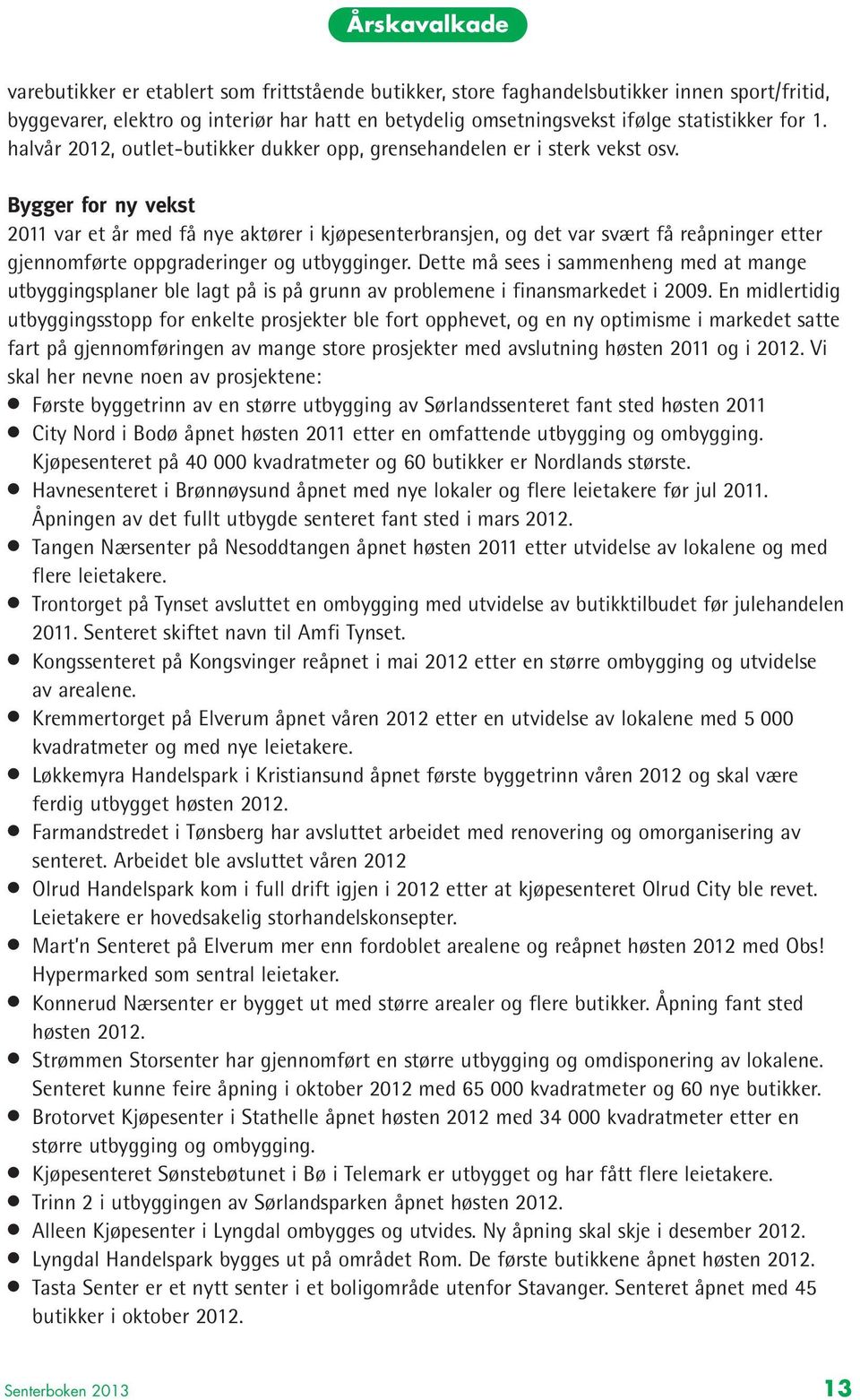 Bygger for ny vekst 2011 var et år med få nye aktører i kjøpesenterbransjen, og det var svært få reåpninger etter gjennomførte oppgraderinger og utbygginger.