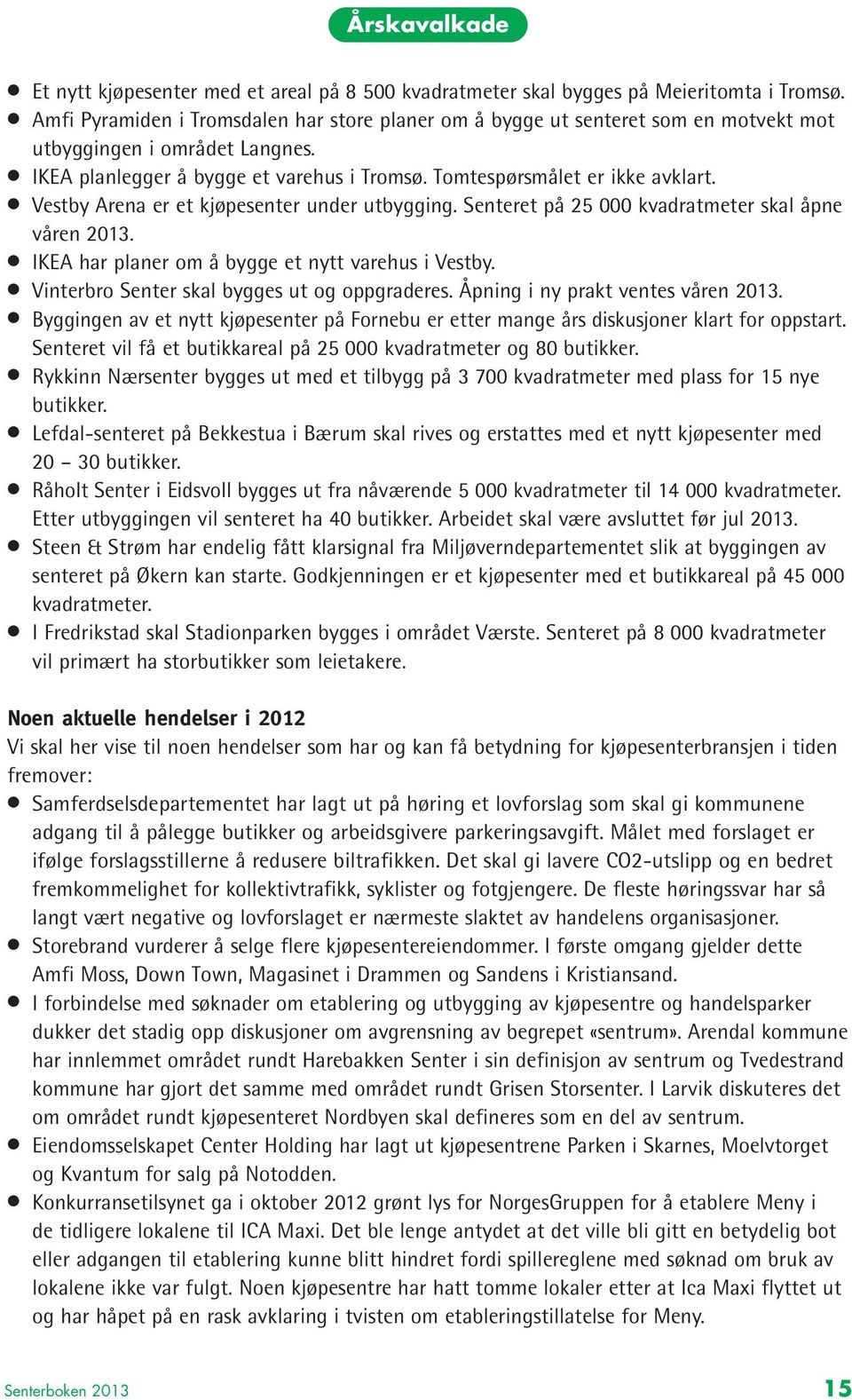 Vestby Arena er et kjøpesenter under utbygging. Senteret på 25 000 kvadratmeter skal åpne våren 2013. IKEA har planer om å bygge et nytt varehus i Vestby.