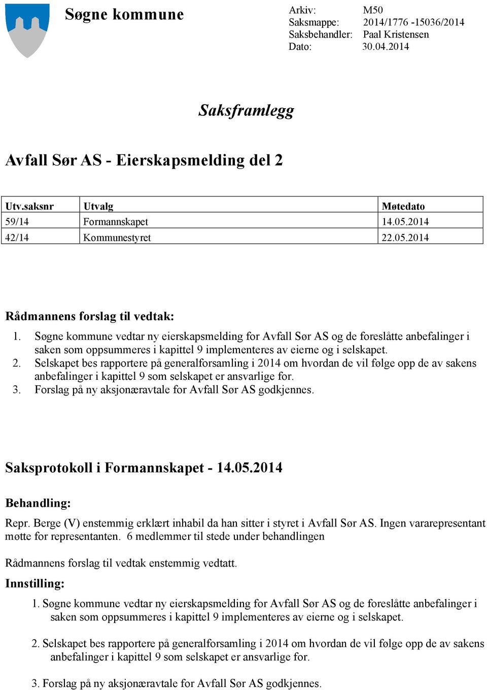 Søgne kommune vedtar ny eierskapsmelding for Avfall Sør AS og de foreslåtte anbefalinger i saken som oppsummeres i kapittel 9 implementeres av eierne og i selskapet. 2.