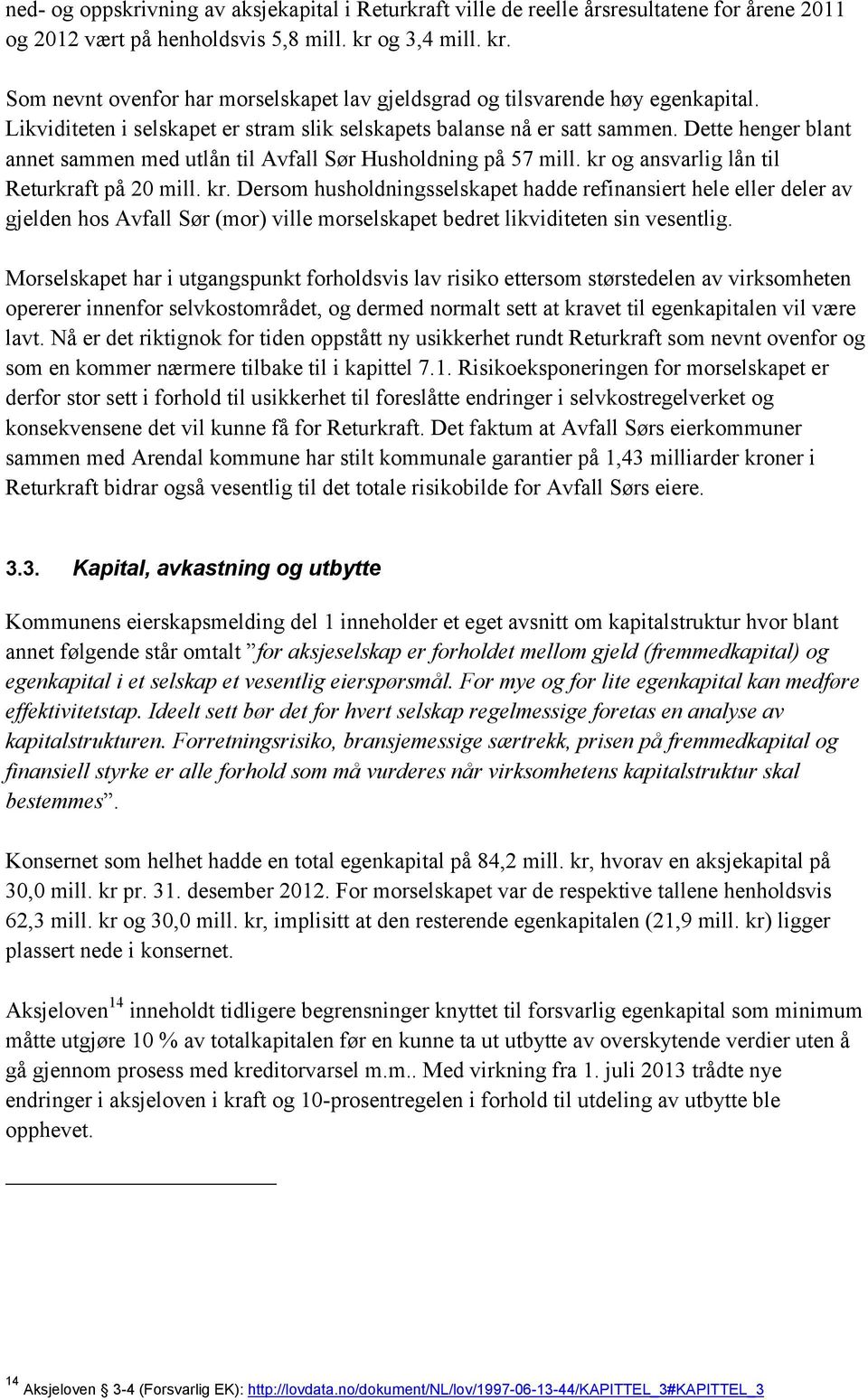 Dette henger blant annet sammen med utlån til Avfall Sør Husholdning på 57 mill. kr 