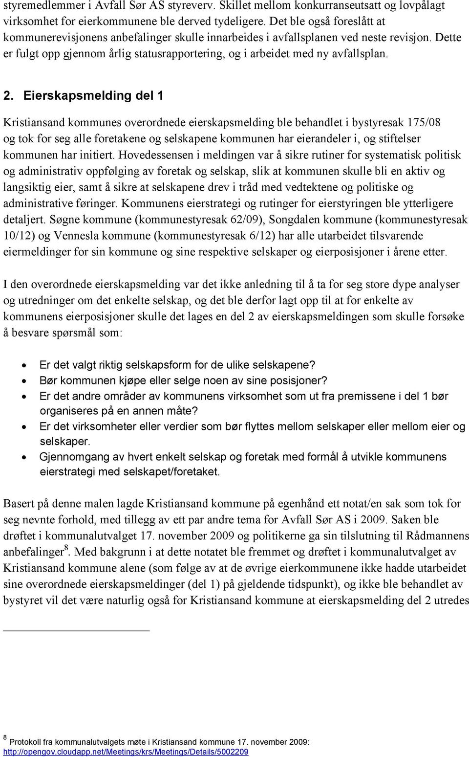 2. Eierskapsmelding del 1 Kristiansand kommunes overordnede eierskapsmelding ble behandlet i bystyresak 175/08 og tok for seg alle foretakene og selskapene kommunen har eierandeler i, og stiftelser