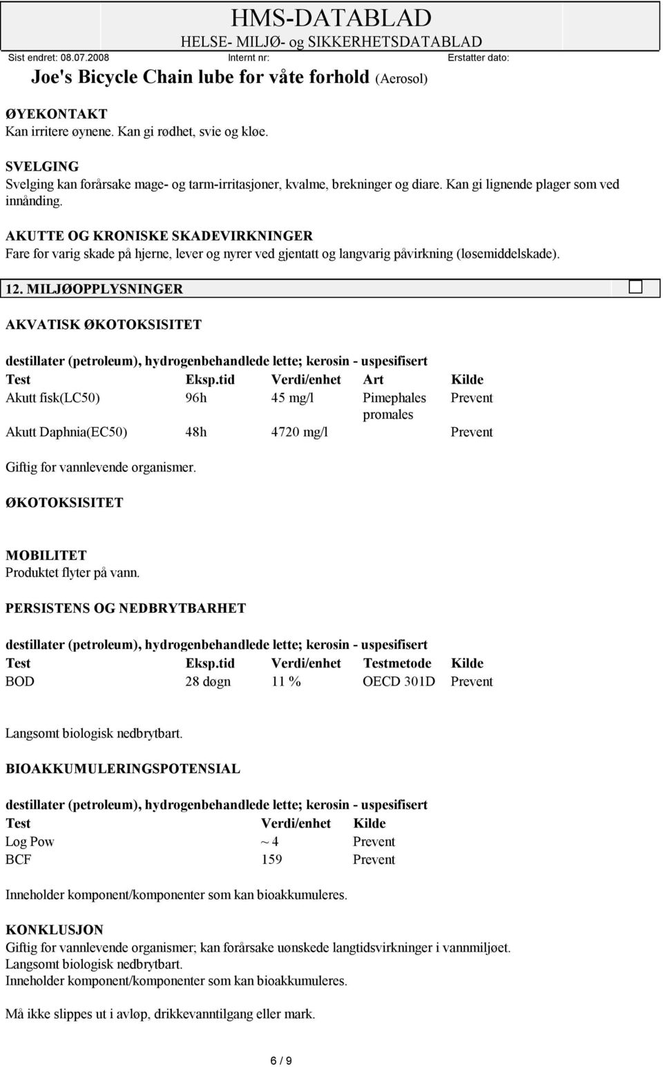 MILJØOPPLYSNINGER AKVATISK ØKOTOKSISITET destillater (petroleum), hydrogenbehandlede lette; kerosin - uspesifisert Test Eksp.