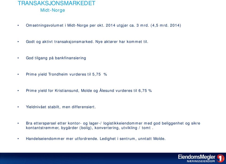 God tilgang på bankfinansiering Prime yield Trondheim vurderes til 5,75 % Prime yield for Kristiansund, Molde og Ålesund vurderes til 6,75 %