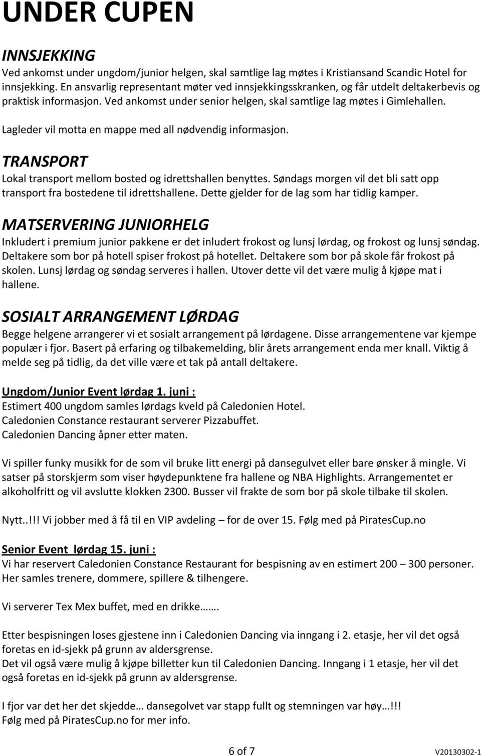 Lagleder vil motta en mappe med all nødvendig informasjon. TRANSPORT Lokal transport mellom bosted og idrettshallen benyttes.