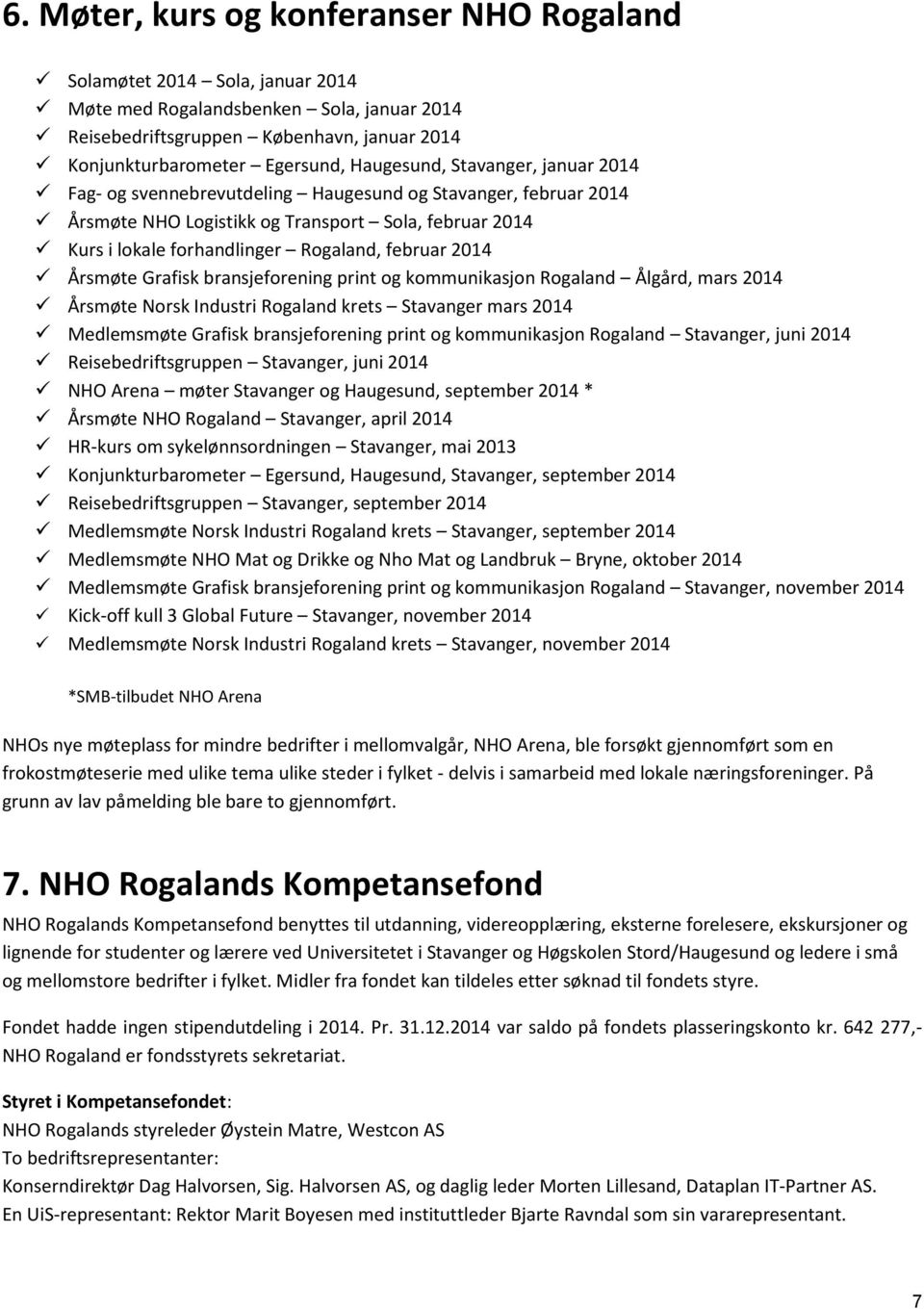 2014 Årsmøte Grafisk bransjeforening print og kommunikasjon Rogaland Ålgård, mars 2014 Årsmøte Norsk Industri Rogaland krets Stavanger mars 2014 Medlemsmøte Grafisk bransjeforening print og