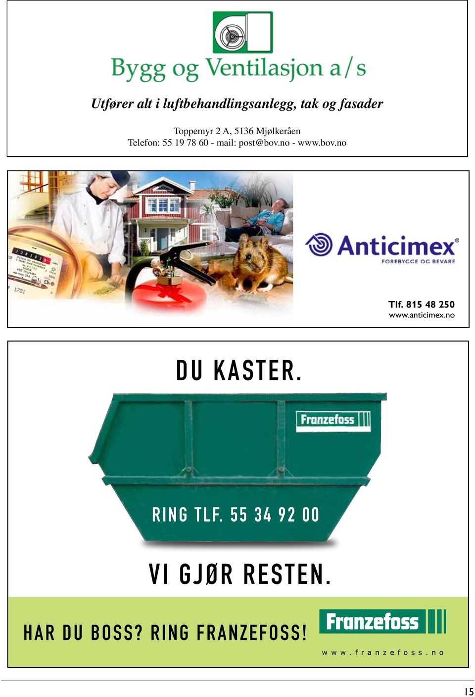 55 34 92 00 DU KASTER. DU KASTER. Tlf. 815 48 250 www.anticimex.no RING TL VI GJØR RESTEN. RING TLF.