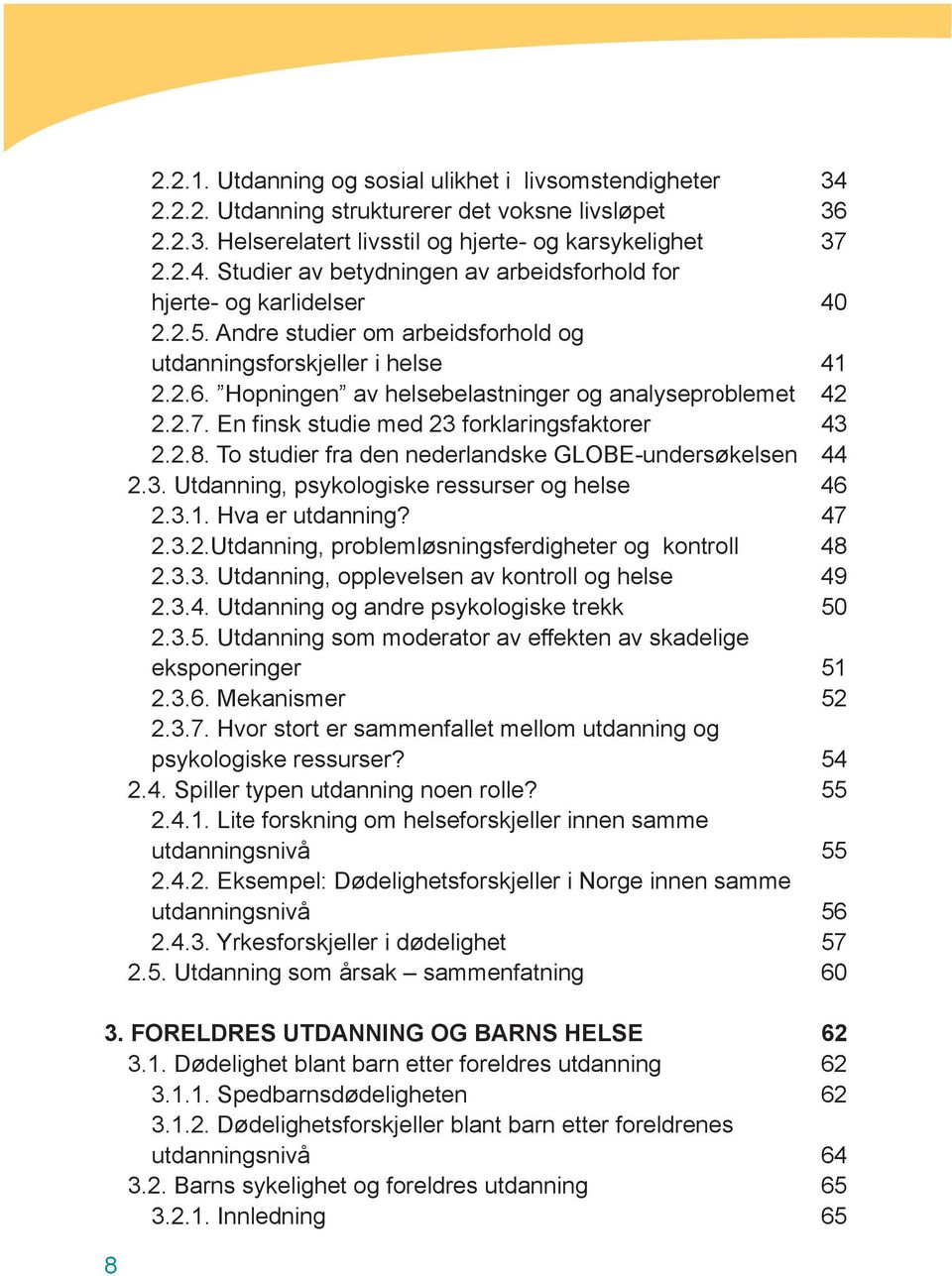 To studier fra den nederlandske GLOBE-undersøkelsen 44 2.3. Utdanning, psykologiske ressurser og helse 46 2.3.1. Hva er utdanning? 47 2.3.2.Utdanning, problemløsningsferdigheter og kontroll 48 2.3.3. Utdanning, opplevelsen av kontroll og helse 49 2.