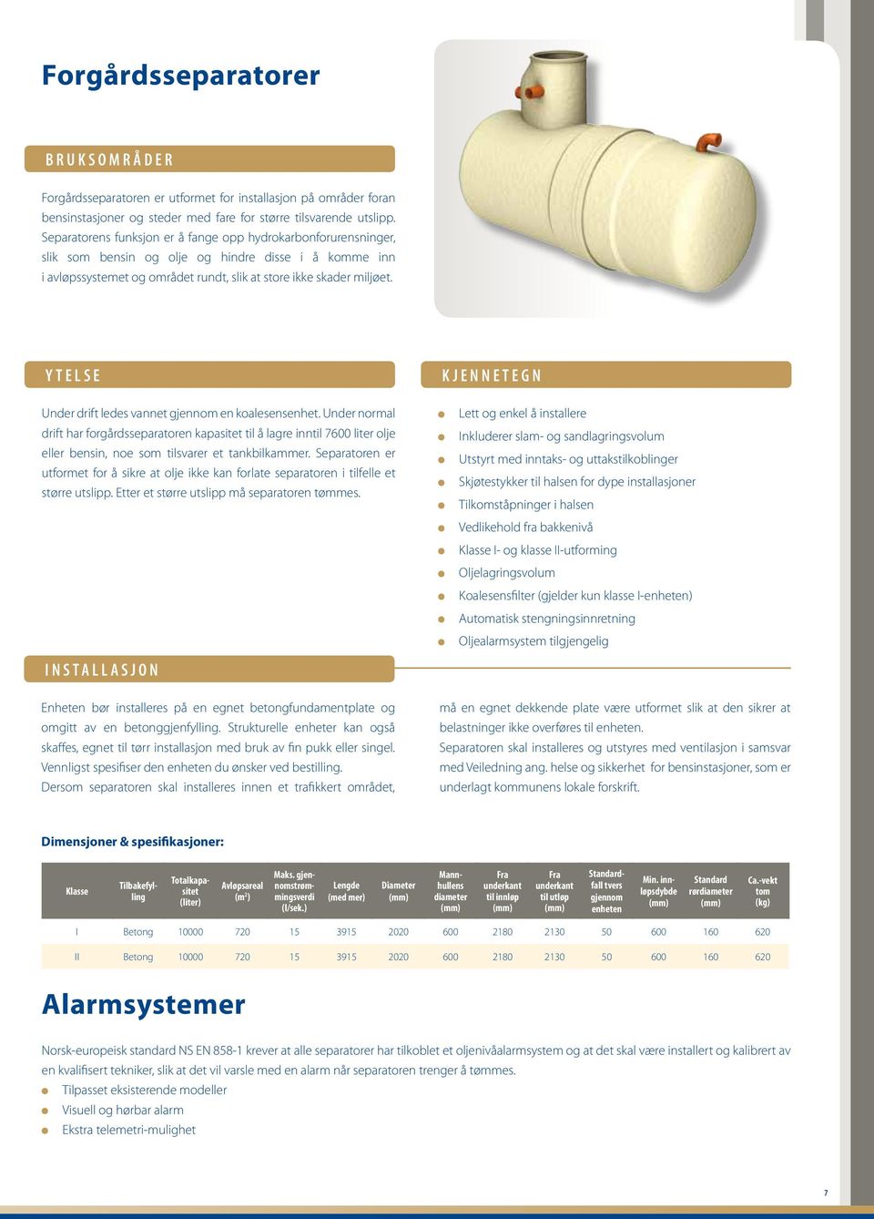 YTELSE Under drift ledes vannet gjennom en koalesensenhet. Under normal drift har forgårdsseparatoren kapasitet til å lagre inntil 7600 liter olje eller bensin, noe som tilsvarer et tankbilkammer.
