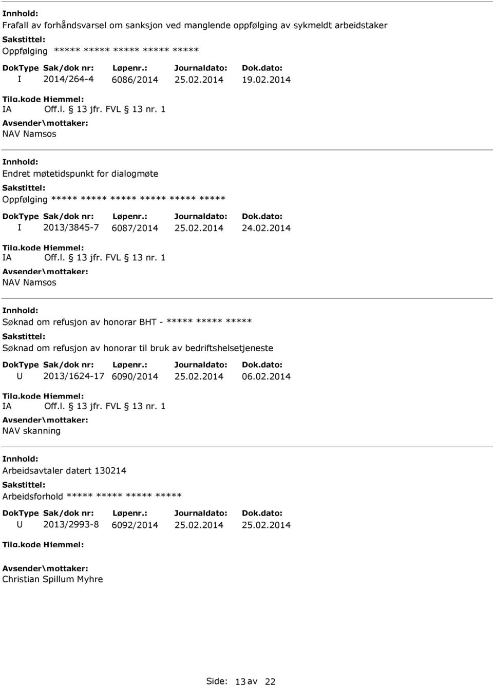 2014 Endret møtetidspunkt for dialogmøte Oppfølging ***** ***** ***** ***** ***** ***** A 2013/3845-7 6087/2014 NAV Namsos Søknad om refusjon av