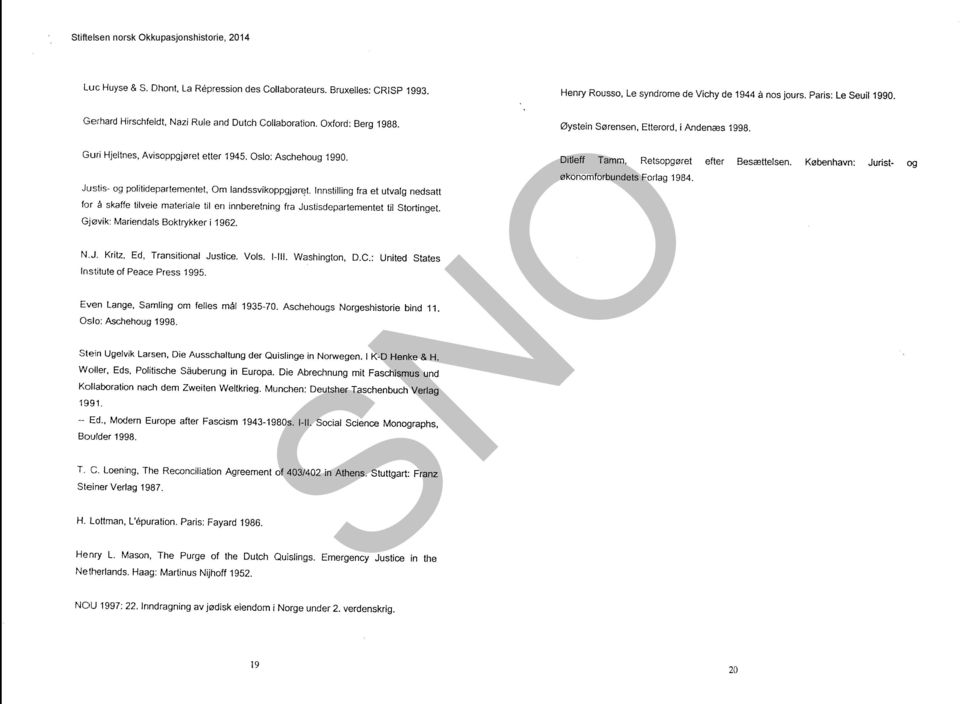 Gjøvik: Mariendals Boktrykker i 1962. N.J. Kritz, Ed, Transitional Justice. Vols. I-Ill. Washington, D.C.: United States Institute of Peace Press 1995. Even Lange, Samling om felles mål 1935-70.
