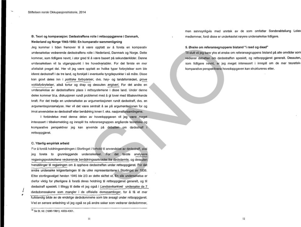komparativ undersøkelse vedrørende dødsstraffens rolle i Nederland, Danmark og Norge. Dette kommer, som tidligere nevnt, i stor grad til å være basert på sekundærkilder.