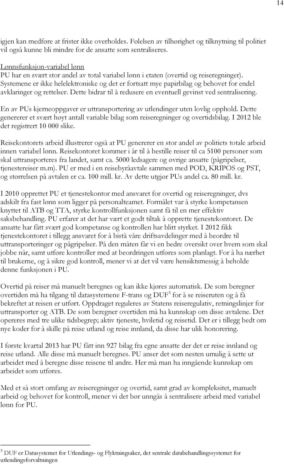 Systemene er ikke helelektroniske og det er fortsatt mye papirbilag og behovet for endel avklaringer og rettelser. Dette bidrar til å redusere en eventuell gevinst ved sentralisering.