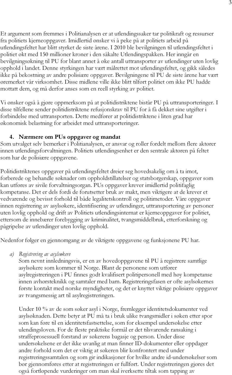 I 2010 ble bevilgningen til utlendingsfeltet i politiet økt med 150 millioner kroner i den såkalte Utlendingspakken.