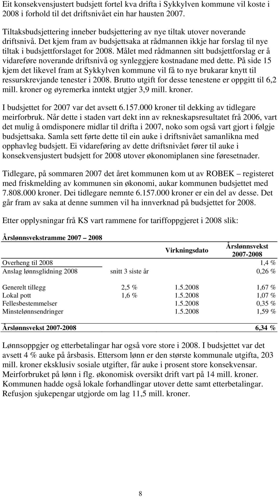 Målet med rådmannen sitt budsjettforslag er å vidareføre noverande driftsnivå og synleggjere kostnadane med dette.