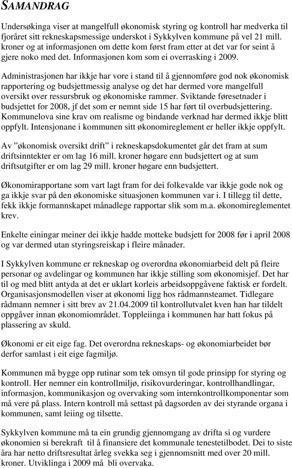 Administrasjonen har ikkje har vore i stand til å gjennomføre god nok økonomisk rapportering og budsjettmessig analyse og det har dermed vore mangelfull oversikt over ressursbruk og økonomiske rammer.