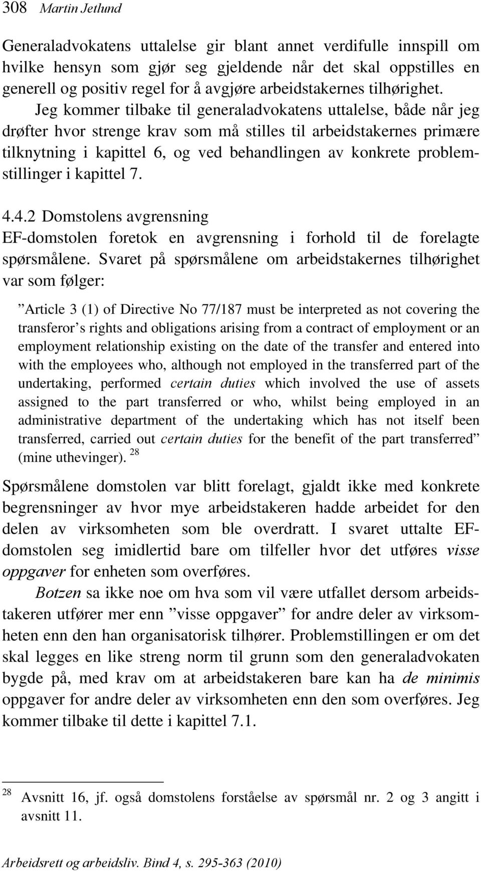 Jeg kommer tilbake til generaladvokatens uttalelse, både når jeg drøfter hvor strenge krav som må stilles til arbeidstakernes primære tilknytning i kapittel 6, og ved behandlingen av konkrete