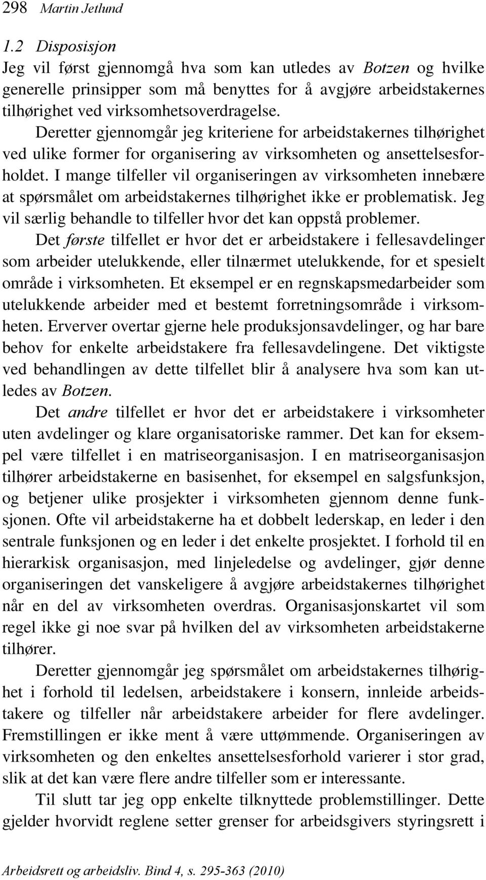 Deretter gjennomgår jeg kriteriene for arbeidstakernes tilhørighet ved ulike former for organisering av virksomheten og ansettelsesforholdet.