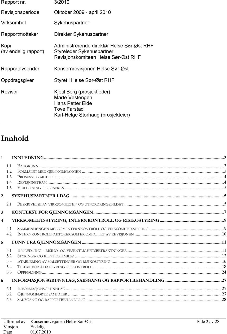 direktør Helse Sør-Øst RHF Styreleder Sykehuspartner Revisjonskomiteen Helse Sør-Øst RHF Konsernrevisjonen Helse Sør-Øst Styret i Helse Sør-Øst RHF Kjetil Berg (prosjektleder) Marte Vestengen Hans