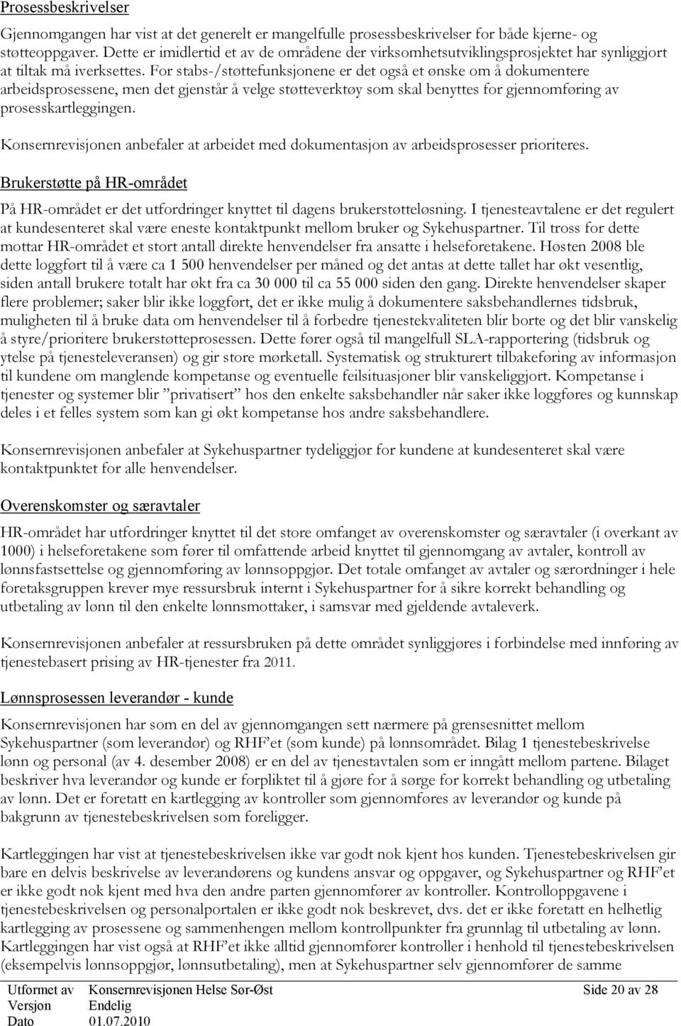 For stabs-/støttefunksjonene er det også et ønske om å dokumentere arbeidsprosessene, men det gjenstår å velge støtteverktøy som skal benyttes for gjennomføring av prosesskartleggingen.