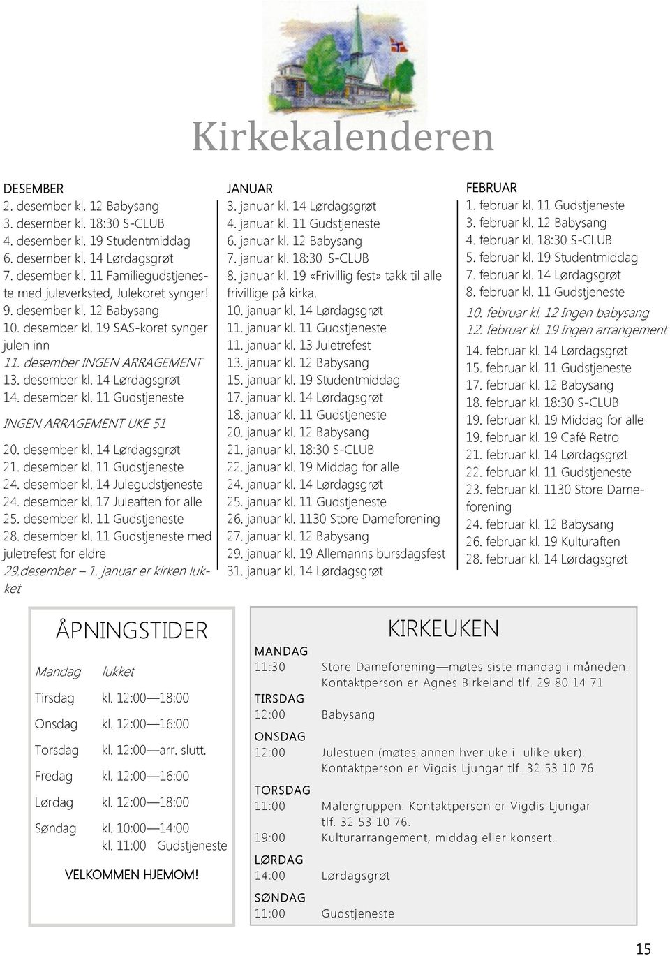 desember kl. 14 Lørdagsgrøt 21. desember kl. 11 Gudstjeneste 24. desember kl. 14 Julegudstjeneste 24. desember kl. 17 Juleaften for alle 25. desember kl. 11 Gudstjeneste 28. desember kl. 11 Gudstjeneste med juletrefest for eldre 29.