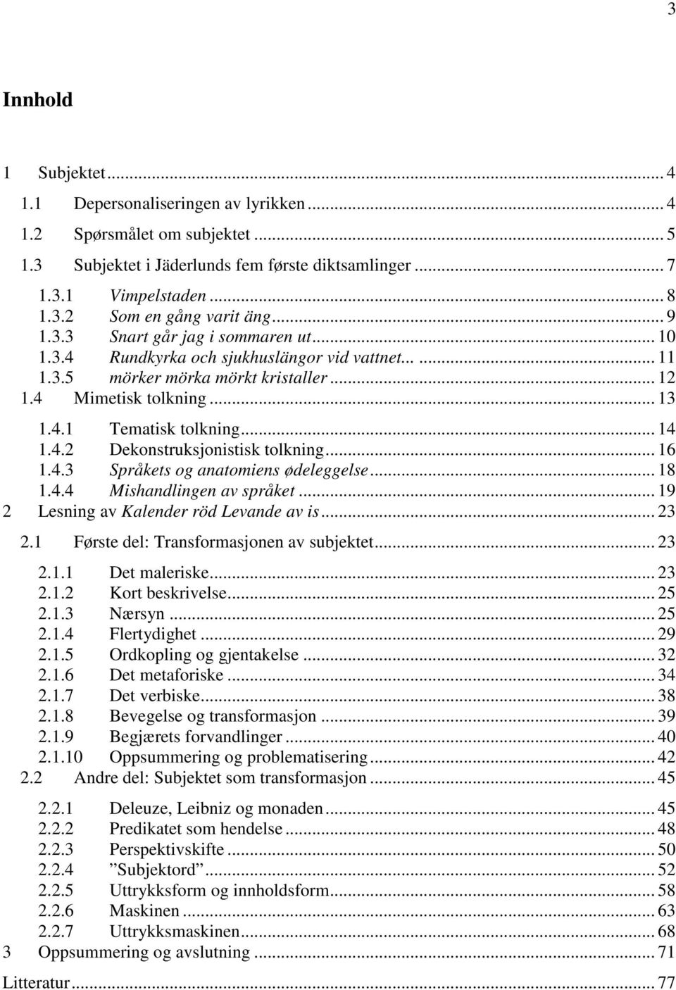 4.2 Dekonstruksjonistisk tolkning... 16 1.4.3 Språkets og anatomiens ødeleggelse... 18 1.4.4 Mishandlingen av språket... 19 2 Lesning av Kalender röd Levande av is... 23 2.