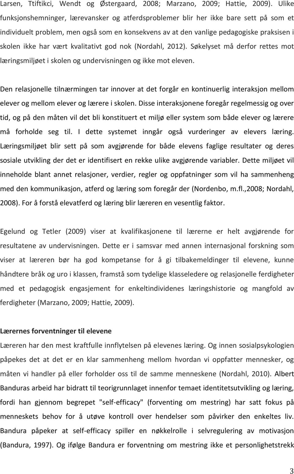 vært kvalitativt god nok (Nordahl, 2012). Søkelyset må derfor rettes mot læringsmiljøet i skolen og undervisningen og ikke mot eleven.