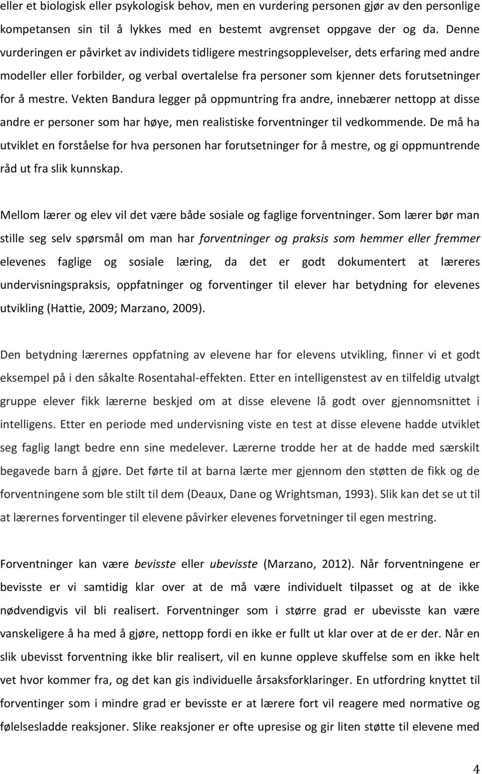 mestre. Vekten Bandura legger på oppmuntring fra andre, innebærer nettopp at disse andre er personer som har høye, men realistiske forventninger til vedkommende.