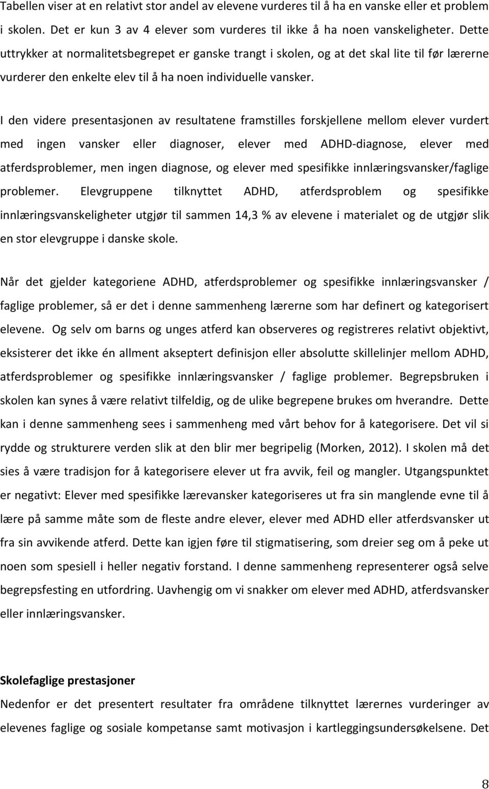 I den videre presentasjonen av resultatene framstilles forskjellene mellom elever vurdert med ingen vansker eller diagnoser, elever med ADHD-diagnose, elever med atferdsproblemer, men ingen diagnose,