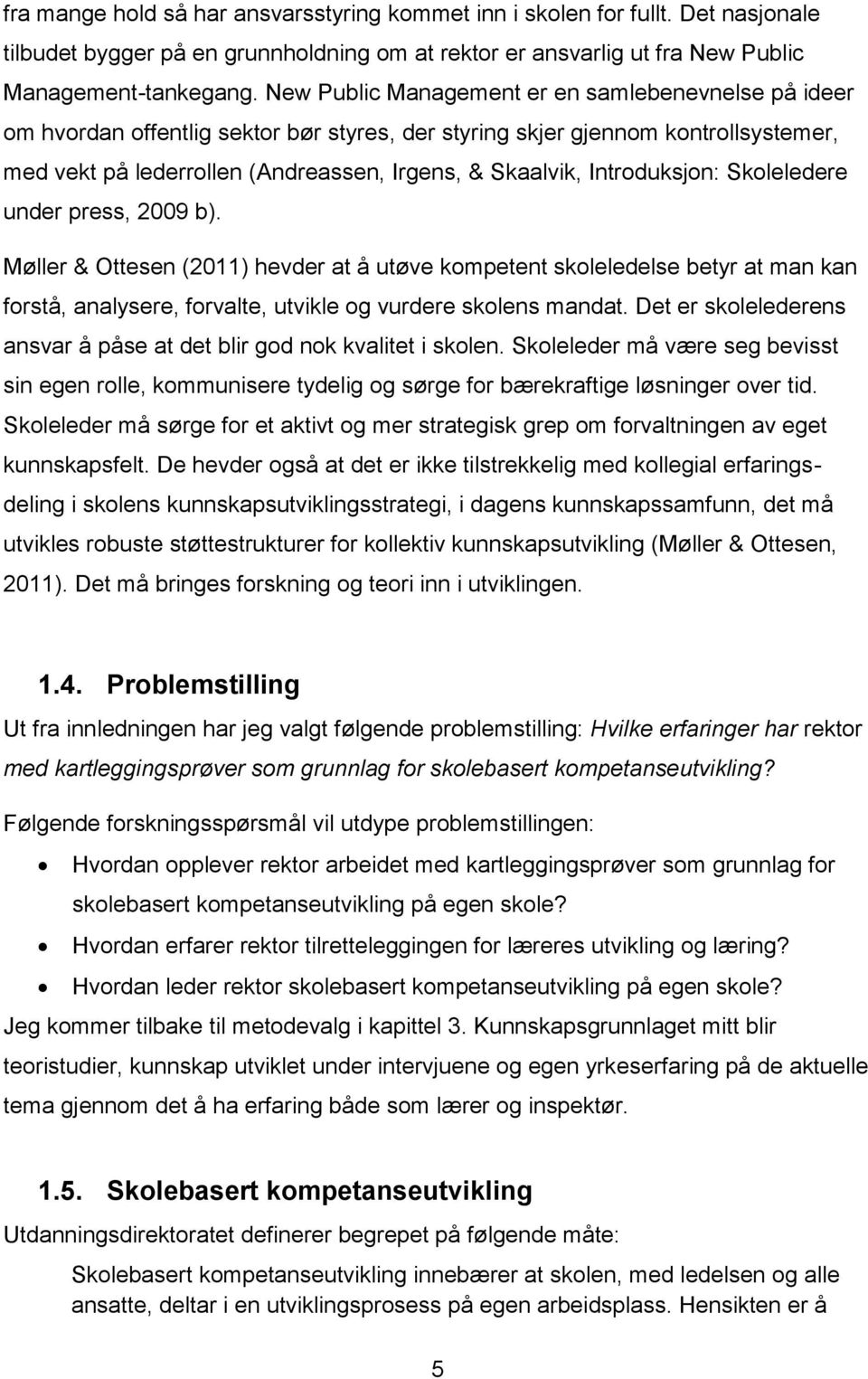 Introduksjon: Skoleledere under press, 2009 b). Møller & Ottesen (2011) hevder at å utøve kompetent skoleledelse betyr at man kan forstå, analysere, forvalte, utvikle og vurdere skolens mandat.