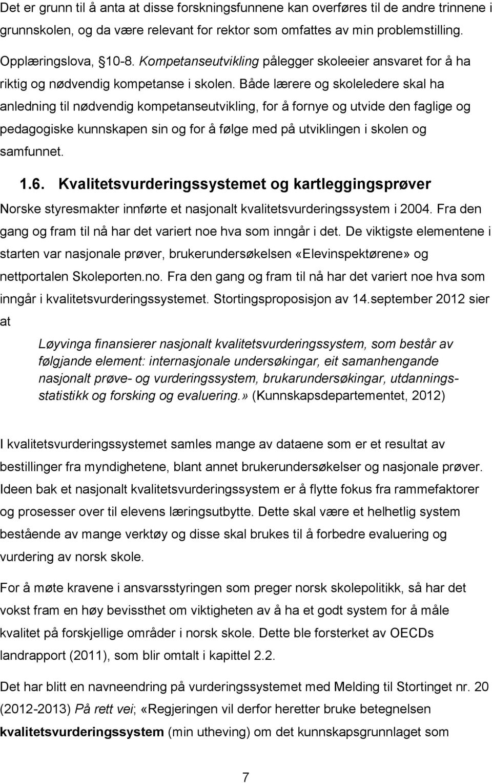 Både lærere og skoleledere skal ha anledning til nødvendig kompetanseutvikling, for å fornye og utvide den faglige og pedagogiske kunnskapen sin og for å følge med på utviklingen i skolen og