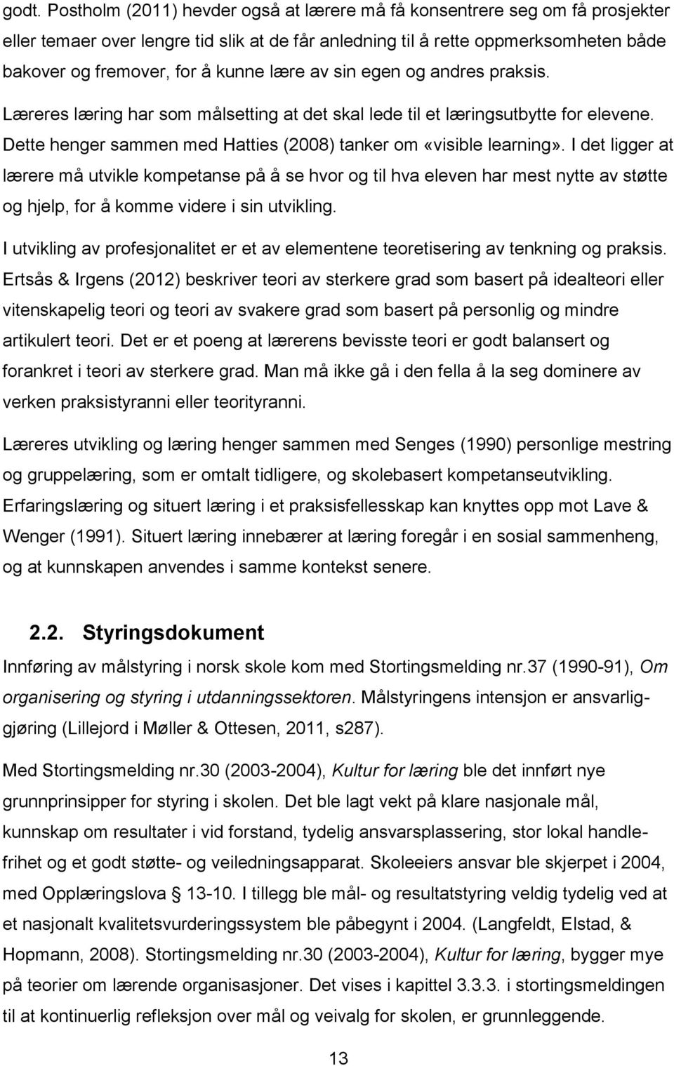 I det ligger at lærere må utvikle kompetanse på å se hvor og til hva eleven har mest nytte av støtte og hjelp, for å komme videre i sin utvikling.