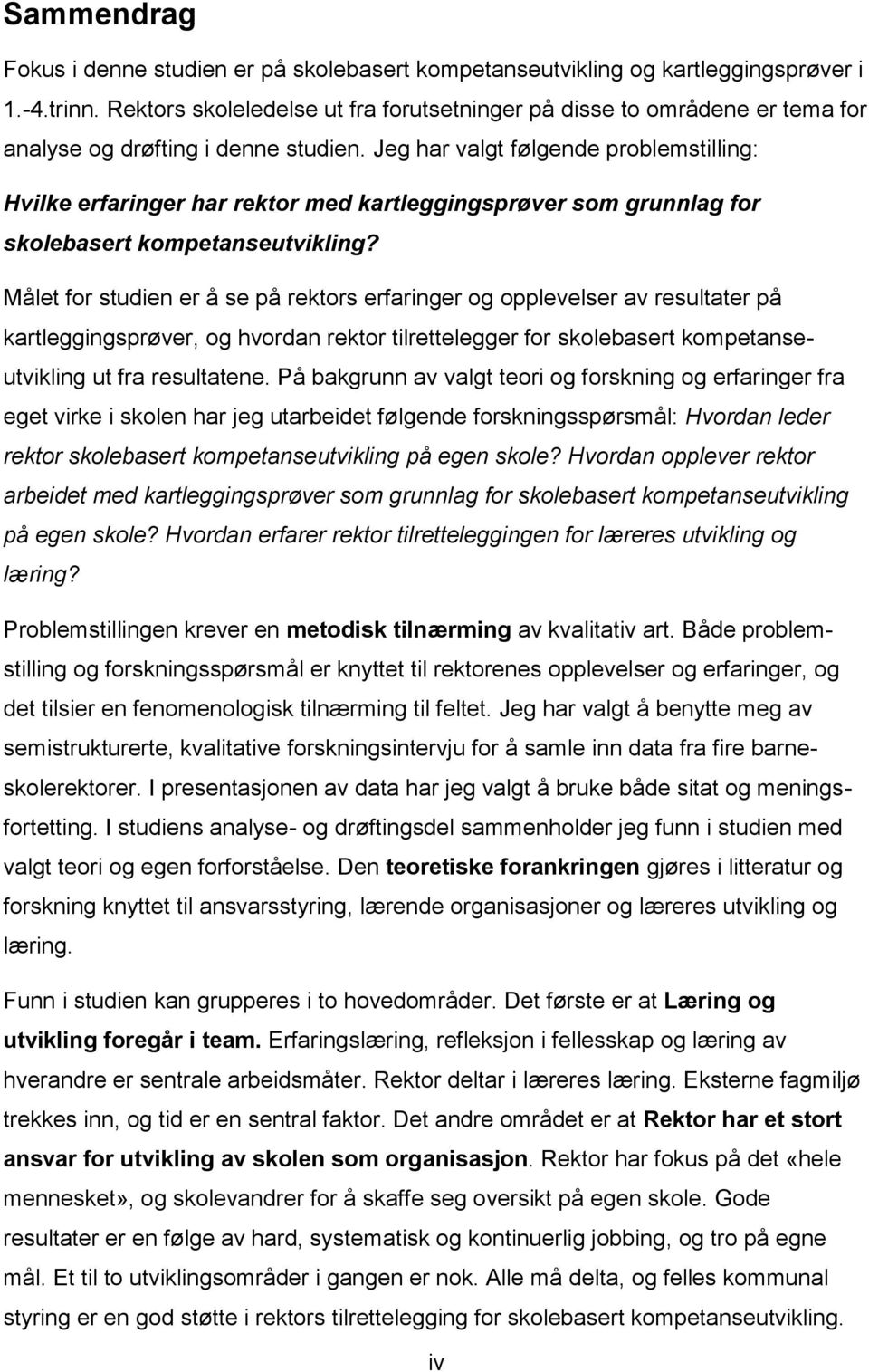 Jeg har valgt følgende problemstilling: Hvilke erfaringer har rektor med kartleggingsprøver som grunnlag for skolebasert kompetanseutvikling?